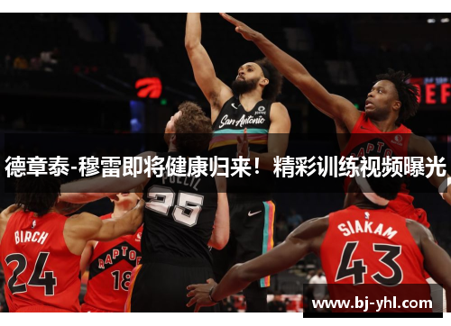 德章泰-穆雷即将健康归来！精彩训练视频曝光