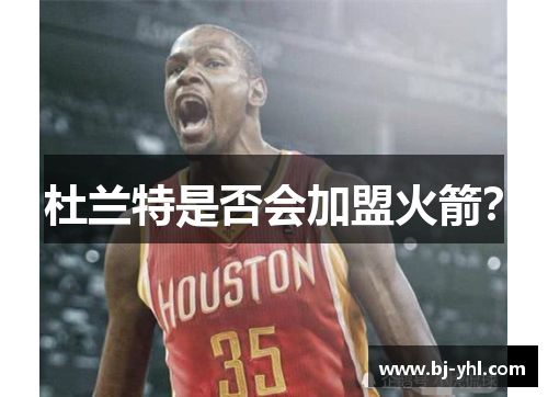 杜兰特是否会加盟火箭？
