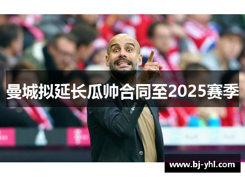 曼城拟延长瓜帅合同至2025赛季