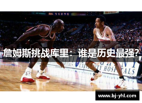 詹姆斯挑战库里：谁是历史最强？